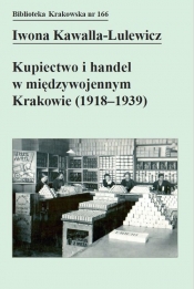 Kupiectwo i handel w międzywojennym Krakowie (1918 - 1939) - Kawalla-Lulewicz Iwona