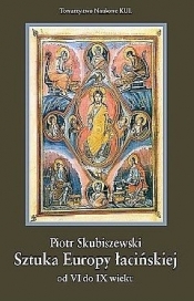Sztuka Europy łacińskiej od VI do IX wieku - Skubiszewski Piotr