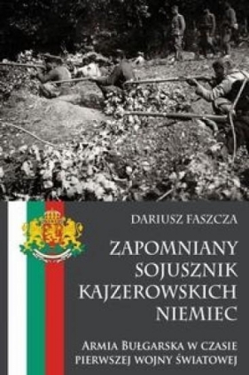 Zapomniany sojusznik kajzerowskich Niemiec Armia Bułgarska w czasie pierwszej wojny światowej - Faszcza Dariusz