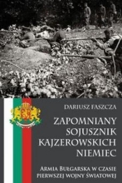 Zapomniany sojusznik kajzerowskich Niemiec Armia Bułgarska w czasie pierwszej wojny światowej - Faszcza Dariusz