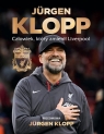 Jurgen Klopp Człowiek, który zmienił Liverpool