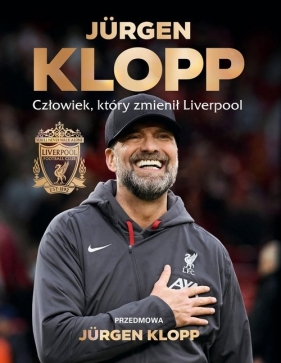 Jurgen Klopp Człowiek, który zmienił Liverpool