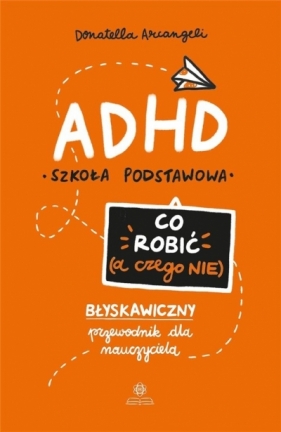 ADHD. Co robić (a czego nie) - Donatella Arcangeli