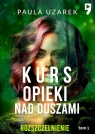 Kurs opieki nad duszami. Rozszczelnienie. Tom 1 Paula Uzarek