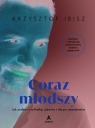 Coraz młodszy Jak zadbać o sylwetkę, zdrowie i siłę po czterdziestce Krzysztof Ibisz