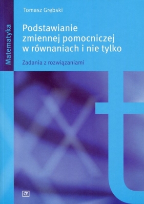 Podstawianie zmiennej pomocniczej w równaniach i nie tylko - Tomasz Grębski