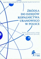 Źródła do dziejów kopalnictwa uranowego w Polsce - Zdulski Mirosław