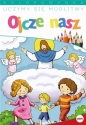 Uczymy się modlitwy. Ojcze nasz - Opracowanie zbiorowe