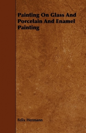 Painting On Glass And Porcelain And Enamel Painting - Hermann Felix