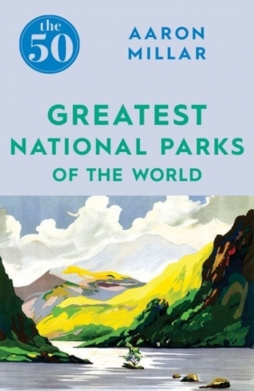 The 50 Greatest National Parks of the World - Millar Aaron
