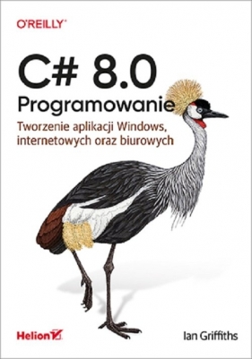 C# 8.0. Programowanie. Tworzenie aplikacji Windows, internetowych oraz biurowych - Ian Griffiths