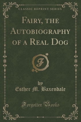 Fairy, the Autobiography of a Real Dog (Classic Reprint) - Baxendale Esther M.