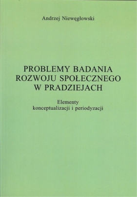 Problemy badania rozwoju społecznego w pradziejach - Niewęgłowski Andrzej