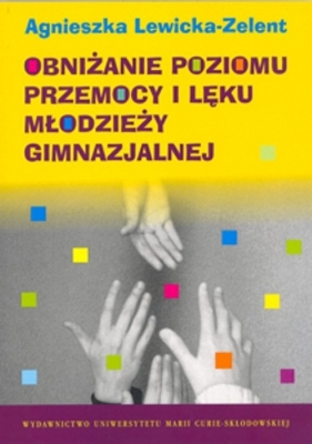 Obniżanie poziomu przemocy i lęku młodzieży gimnazjalnej - Lewicka-Zelent Agnieszka