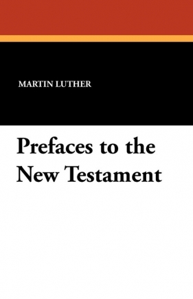 Prefaces to the New Testament - Luther Martin