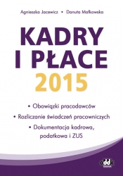 Kadry i płace 2015 - obowiązki pracodawców, rozliczanie świadczeń pracowniczych, dokumentacja kadrow