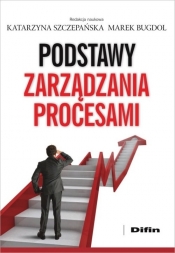 Podstawy zarządzania procesami - Marek Bugdol, Katarzyna Szczepańska