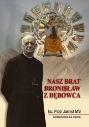 Nasz brat Bronisław z Dębowca - Piotr Jamioł MS