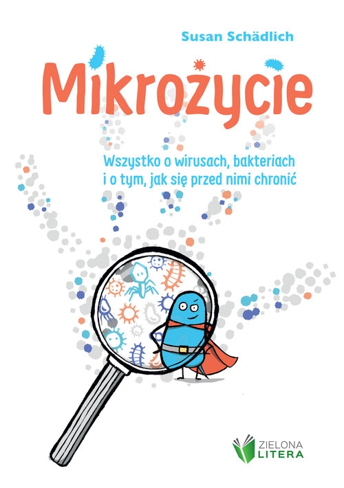 Mikrożycie. Wszystko o wirusach, bakteriach i o tym, jak się przed nimi chronić