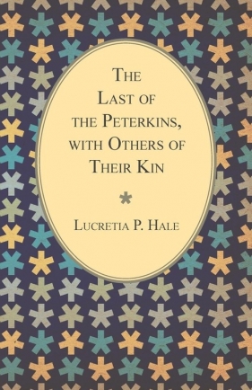 The Last of the Peterkins, with Others of Their Kin - Hale Lucretia P.