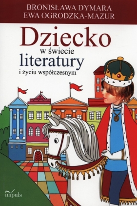 Dziecko w świecie literatury i życiu współczesnym - Dymara Bronisława, Ogrodzka-Mazur Ewa