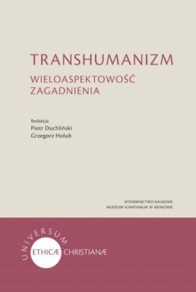 Transhumanizm Wieloaspektowość zagadnienia - Grzegorz Hołub, Piotr Duchliński