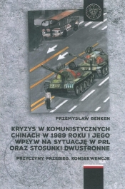 Kryzys w komunistycznych Chinach w 1989 roku i jego wpływ na sytuację w PRL oraz stosunki dwustronne - Benken Przemysław
