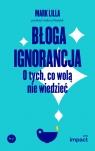 Błoga ignorancja. O tych, co wolą nie wiedzieć Mark Lilla