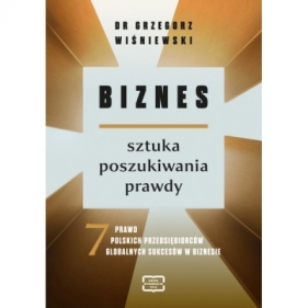 Biznes - sztuka poszukiwania prawdy - Grzegorz Wiśniewski