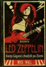 Led Zeppelin Kiedy Giganci chodzili po Ziemi Biografia Wall Mick