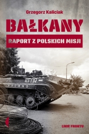 Bałkany. Raport z polskich misji - Kaliciak Grzegorz