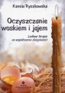Oczyszczanie woskiem i jajem Ludowe terapie na współczesne dolegliwości Ryszkowska Kamila