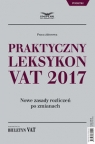 Praktyczny Leksykon VAT 2017 Nowe zasady rozliczeń po zmianach