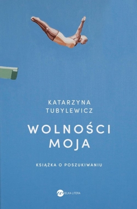 Wolności moja. Książka o poszukiwaniu - Katarzyna Tubylewicz