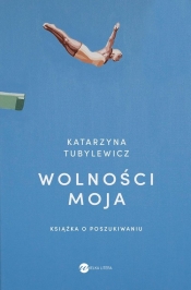 Wolności moja. Książka o poszukiwaniu - Katarzyna Tubylewicz