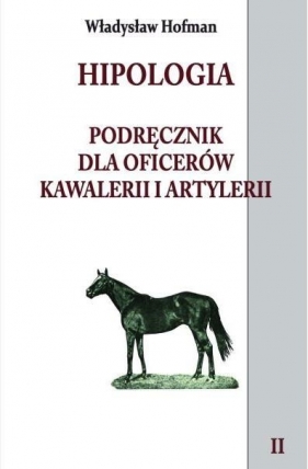 Hipologia Podręcznik dla oficerów kawalerii i artylerii Tom 2 - Hofman Władysław