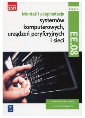 Montaż i eksploatacja systemów komputerowych, urządzeń peryferyjnych i sieci. Kwalifikacja EE.08. Część 3. Podręcznik do nauki zawodu technik informatyk. Szkoły ponadgimnazjalne - Sylwia Osetek, Krzysztof Pytel