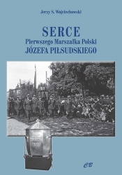 Serce Pierwszego Marszałka Polski Józefa Piłsudskiego - Jerzy S. Wojciechowski
