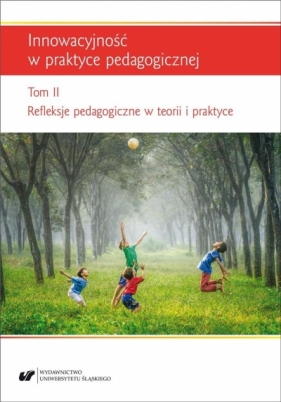 Innowacyjność w praktyce pedagogicznej T.2 - red. Renata Raszka, Szuścik Urszula