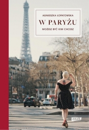 W Paryżu możesz być kim chcesz - Łopatowska Agnieszka