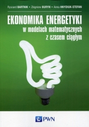 Ekonomika energetyki w modelach matematycznych z czasem ciągłym - Zbigniew Buryn, Ryszard Bartnik, Anna Hnydiuk-Stefan