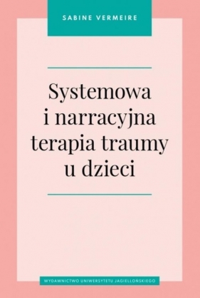 Systemowa i narracyjna terapia traumy u dzieci - Vermeire Sabine