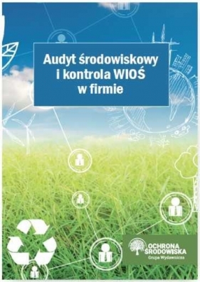 Audyt środowiskowy i kontrola WIOŚ w firmie - Rosłoń Dorota, Kotowska Izabela, Czajkowska-Matosiuk Katarzyna