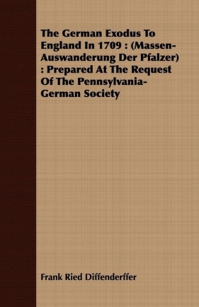 The German Exodus to England in 1709 - Diffenderffer Frank Ried
