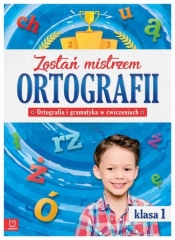 Zostań mistrzem ortografii. Ortografia i gramatyka w ćwiczeniach, klasa 1 - Opracowanie zbiorowe