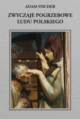 Zwyczaje pogrzebowe ludu polskiego - Adam Fischer