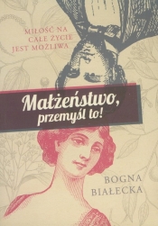 Małżeństwo przemyśl to! - Bogna Białecka