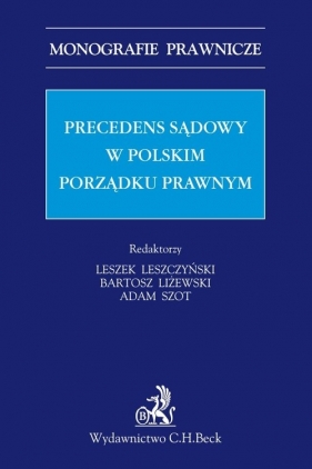Precedens sądowy w polskim porządku prawnym - Leszczyński Leszek, Liżewski Bartosz, Szot Adam