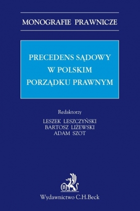 Precedens sądowy w polskim porządku prawnym - Leszek Leszczyński, Bartosz Liżewski, Adam Szot