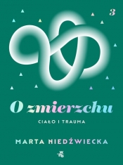 O zmierzchu Ciało i trauma - Marta Niedźwiecka